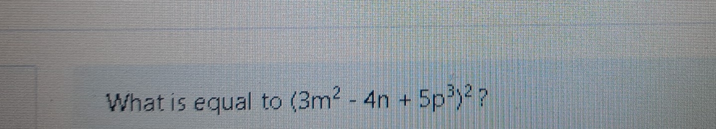 What is equal to (3m^2-4n+5p^3)^2