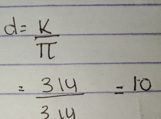 d= k/π  
= 314/314 =10