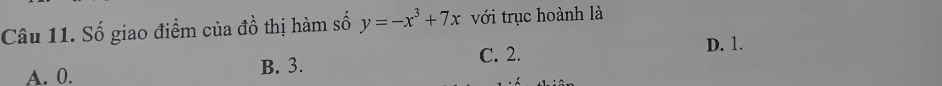 Số giao điểm của đồ thị hàm số y=-x^3+7x với trục hoành là
C. 2.
D. 1.
A. 0. B. 3.