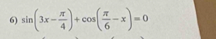 sin (3x- π /4 )+cos ( π /6 -x)=0