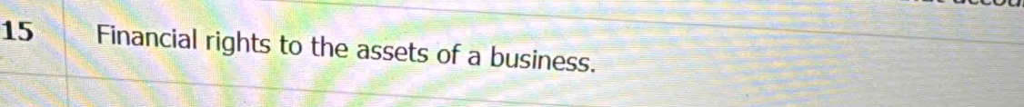 Financial rights to the assets of a business.