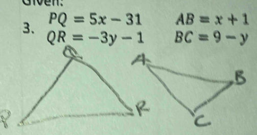 lven. 
3. PQ=5x-31 AB=x+1
QR=-3y-1 BC=9-y