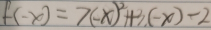 f(-x)=7(-x)^2+3(-x)-2