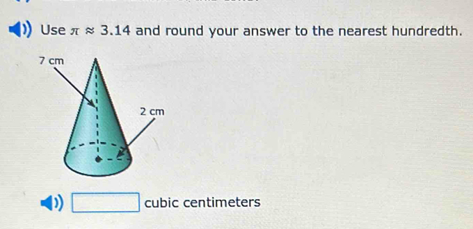 Use π approx 3.14 and round your answer to the nearest hundredth.
□ cubic centimeters