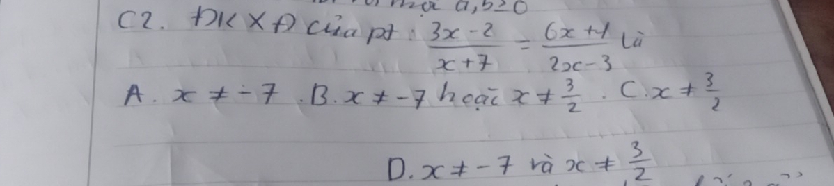 (
(2. DKXp (hap  (3x-2)/x+7 = (6x+1)/2x-3 (0
A. x!= -7. B. x!= -7 heat x!=  3/2  C. x!=  3/2 
D. x!= -7 và x!=  3/2 