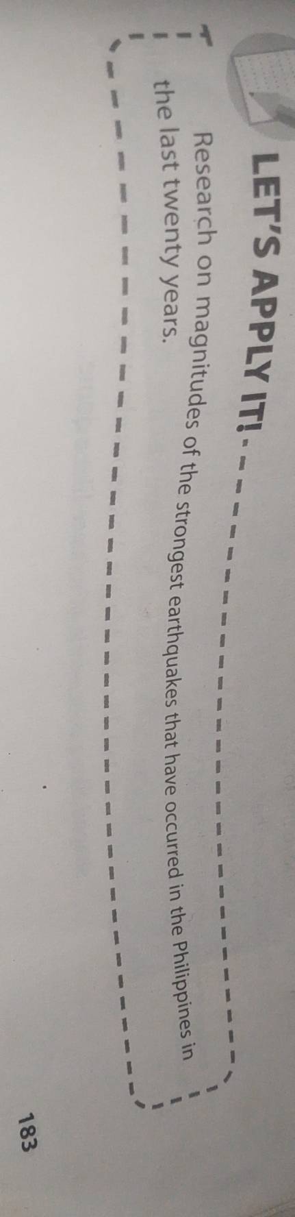 LET'S APPLY IT! 
Research on magnitudes of the strongest earthquakes that have occurred in the Philippines in 
the last twenty years.
183