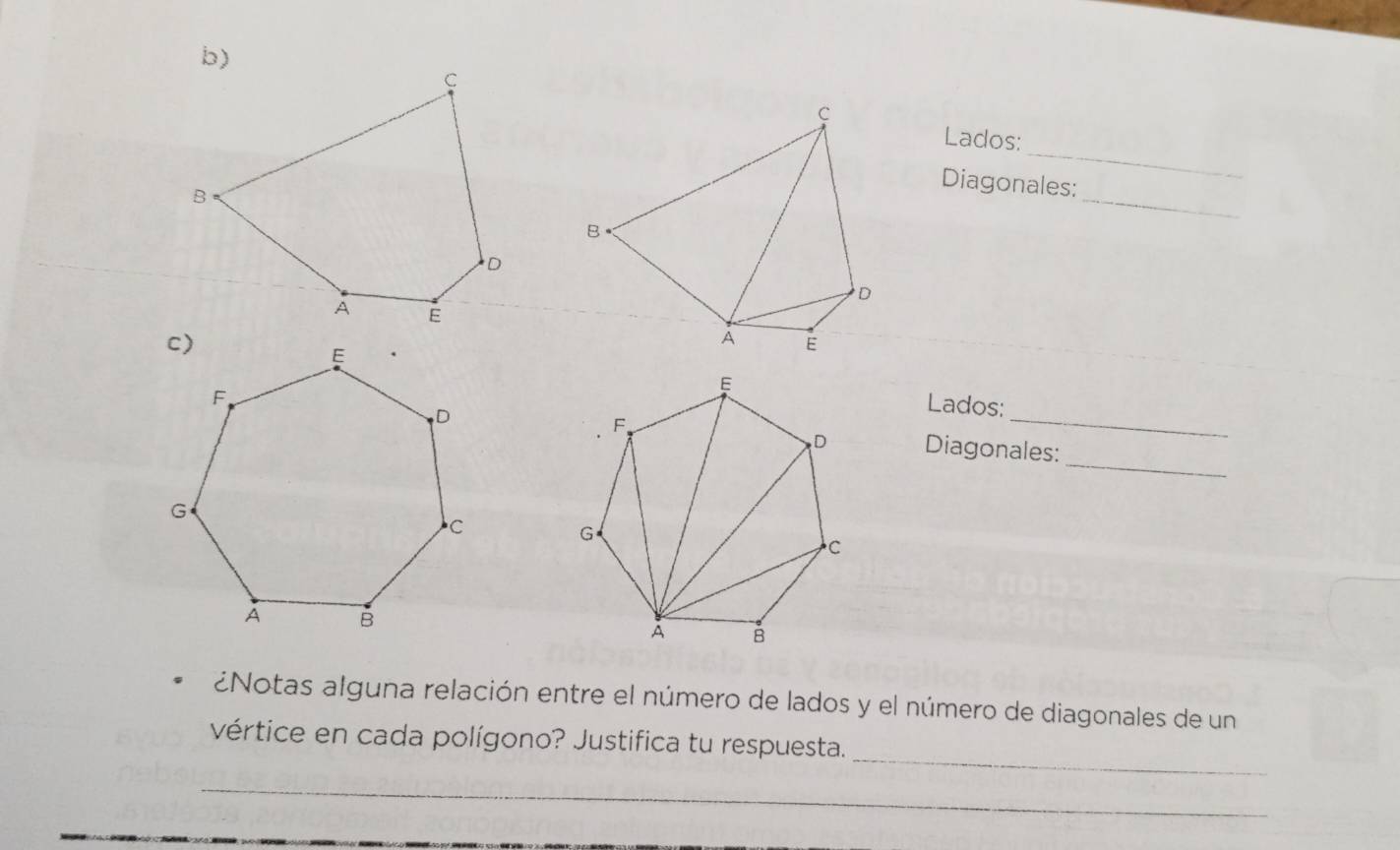 Lados: 
_ 
Diagonales: 
Lados: 
_ 
Diagonales: 
¿Notas alguna relación entre el número de lados y el número de diagonales de un 
_ 
vértice en cada polígono? Justifica tu respuesta. 
_