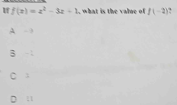 If f(x)=x^2-3x+1 what is the value of f(-2)
- 9
B
C 3
D