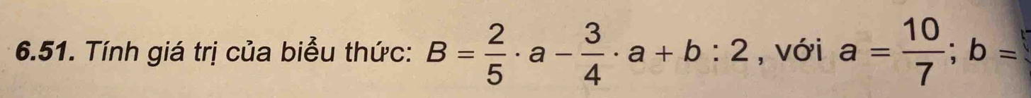 Tính giá trị của biểu thức: B= 2/5 · a- 3/4 · a+b:2 , với a= 10/7 ; b=