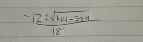  (-12± sqrt(144-324))/18 