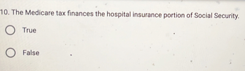 The Medicare tax finances the hospital insurance portion of Social Security.
True
False