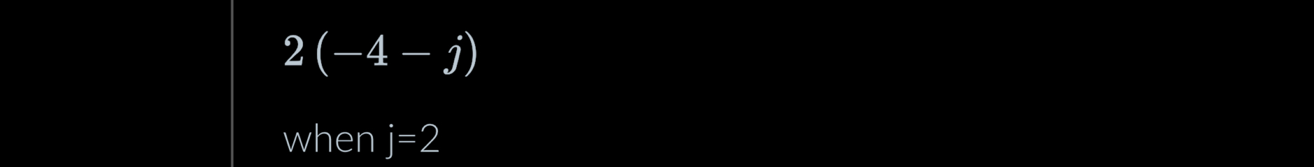 2(-4-j)
when j=2