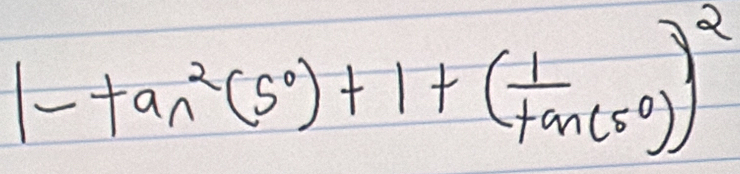 1-tan^2(5°)+1+( 1/tan (5°) )^2