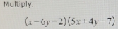 Multiply.
(x-6y-2)(5x+4y-7)