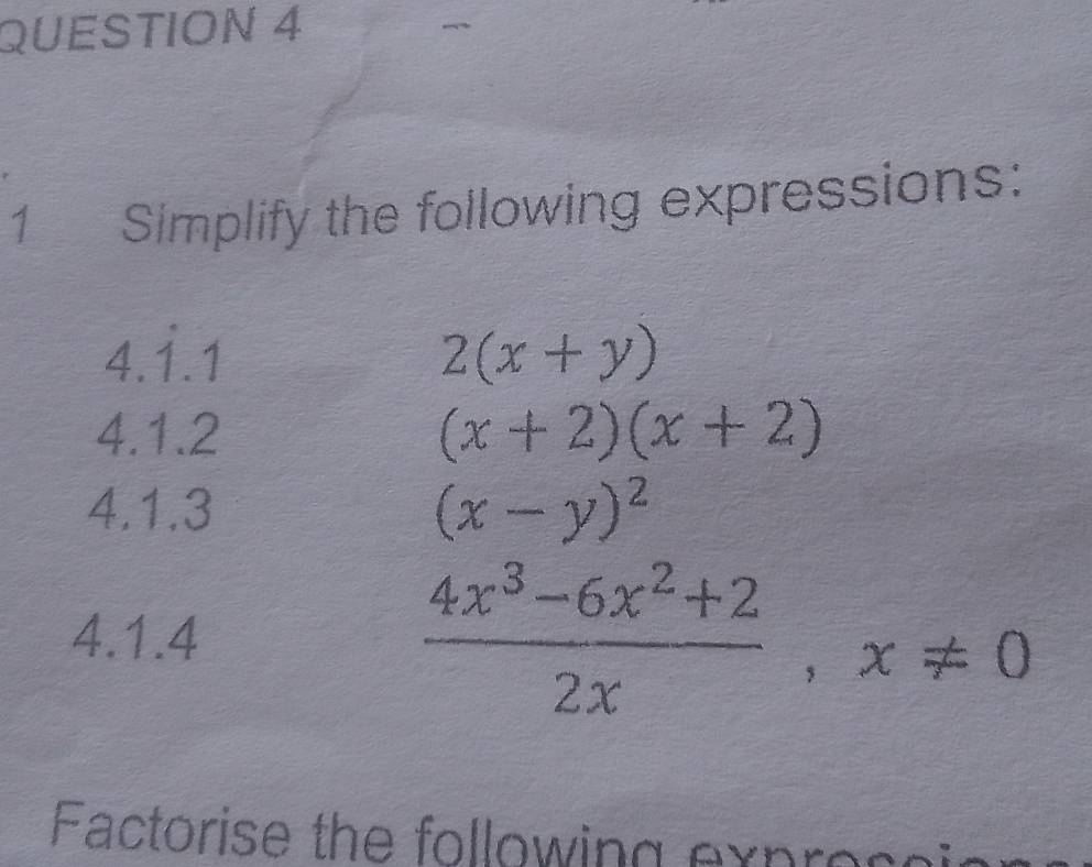 Simplify the following expressions:
4.dot 1.dot 1
2(x+y). 
4 1 1. 4
(x+2)(x+2)
4.1.3 (x-y)^2
4.1.4
 (4x^3-6x^2+2)/2x , x!= 0
Factorise the following expror