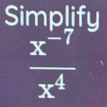 Simpljfy
 (x^(-7))/x^4 