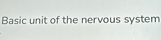 Basic unit of the nervous system