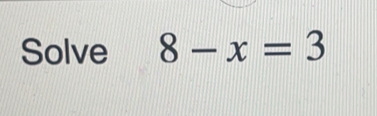 Solve 8-x=3