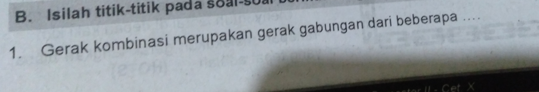 Isilah titik-titik pada soal-s0. 
1. Gerak kombinasi merupakan gerak gabungan dari beberapa ....