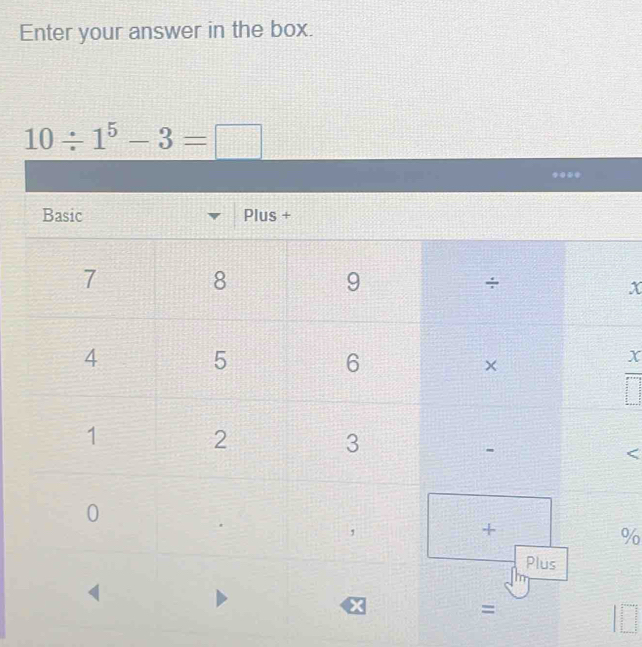 Enter your answer in the box.
10/ 1^5-3=□
x
x
%