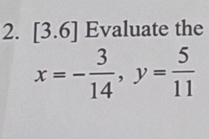 [3.6] Evaluate the
x=- 3/14 , y= 5/11 