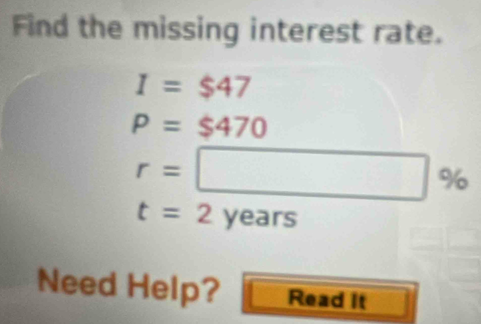 Find the missing interest rate.
I=$47
P=$470
r=□ 96 
、
t=2years
Need Help? Read It