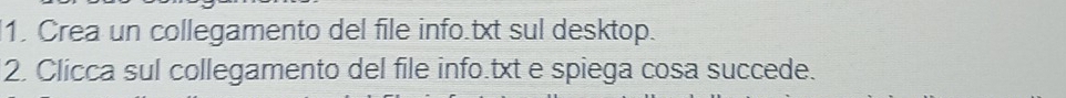 Crea un collegamento del file info.txt sul desktop. 
2. Clicca sul collegamento del file info.txt e spiega cosa succede.