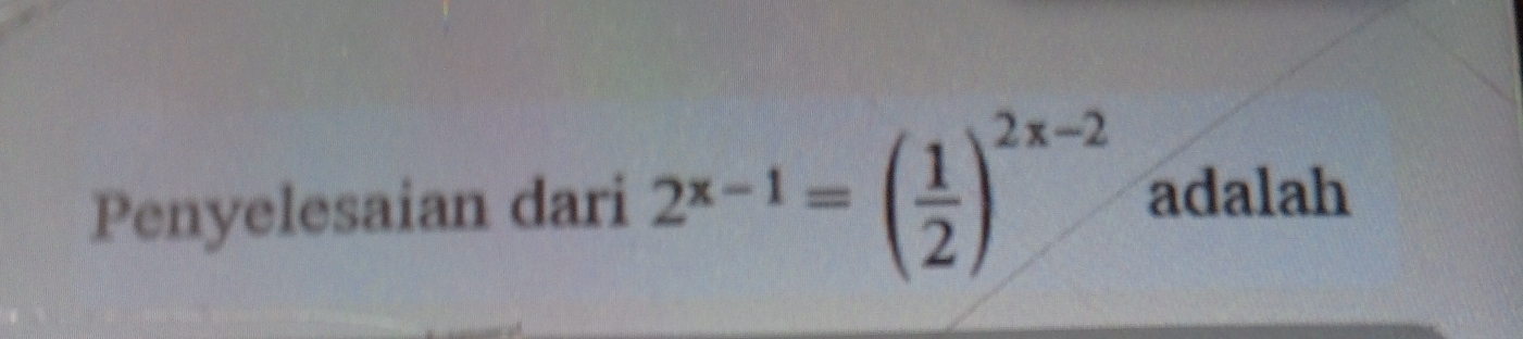 Penyelesaian dari 2^(x-1)=( 1/2 )^2x-2 adalah