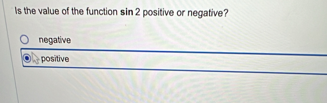 Is the value of the function sin 2 positive or negative?
negative
positive