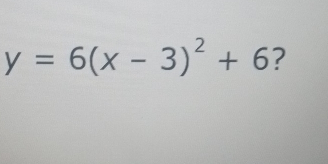 y=6(x-3)^2+6 ?