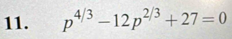 p^(4/3)-12p^(2/3)+27=0