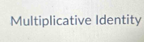 Multiplicative Identity