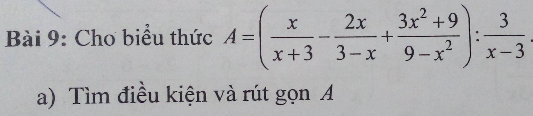 Cho biểu thức A=( x/x+3 - 2x/3-x + (3x^2+9)/9-x^2 ): 3/x-3 
a) Tìm điều kiện và rút gọn A