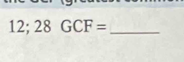 12; 28GCF= _