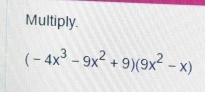 Multiply.
(-4x^3-9x^2+9)(9x^2-x)