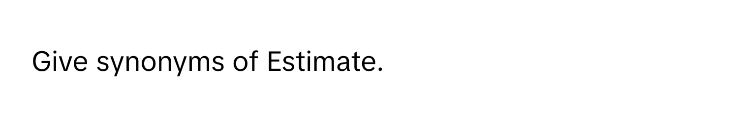 Give synonyms of Estimate.