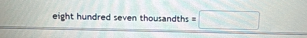 eight hundred seven thousandths =□