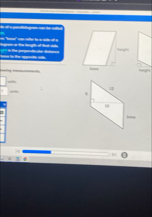 esrosción - N 
de of a parailelogram con be called 
m ''base'' con refer to a side of a 
legram or the length of that side. 
ight is the perpendicdar distance 
base to te opposite side. 
lwing mezsurements. height 
whits 
2 wnits
