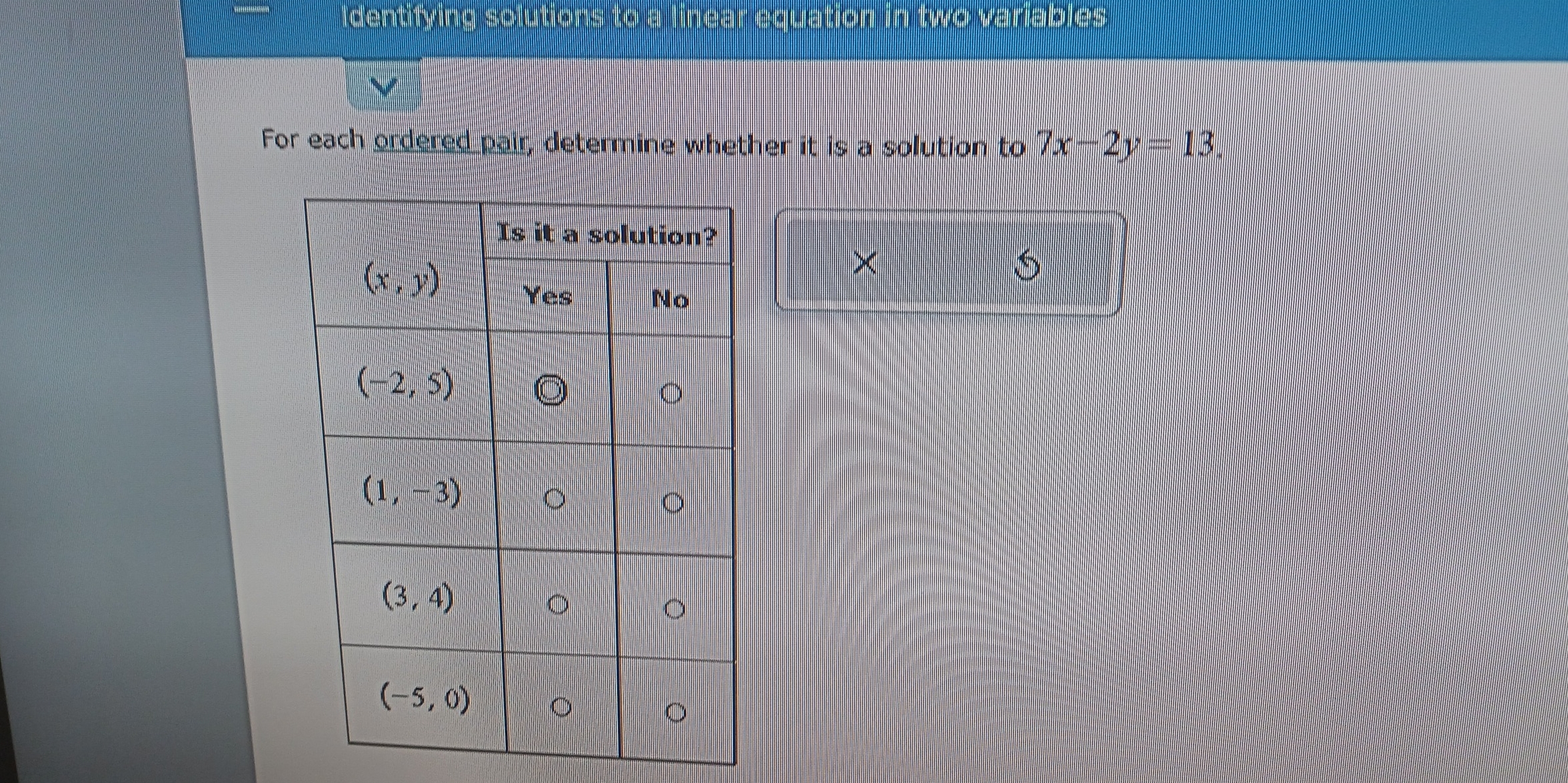 Identifying solutions to a linear equation in two variables
For each ordered pair, determine whether it is a solution to 7x-2y=13.