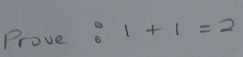 Prove a 1+1=2