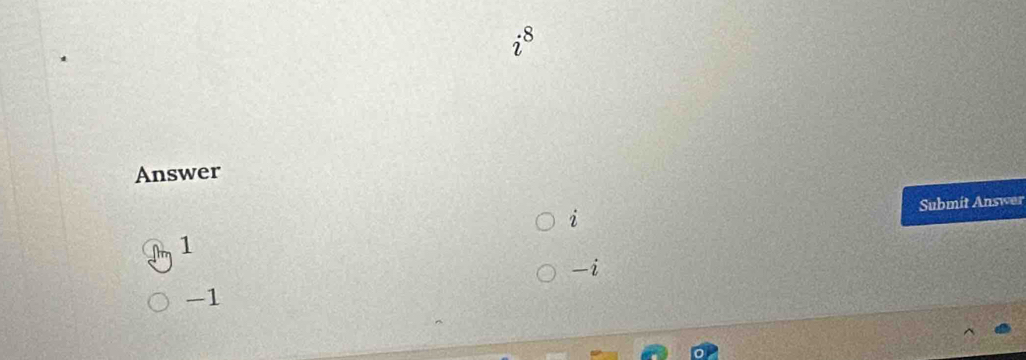 is
Answer
i Submit Answer
1
-i
-1