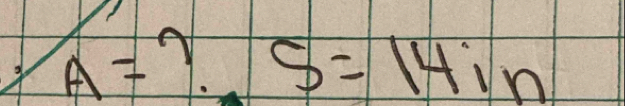 A= 7. S=14in