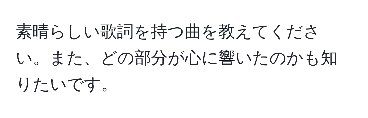 素晴らしい歌詞を持つ曲を教えてください。また、どの部分が心に響いたのかも知りたいです。