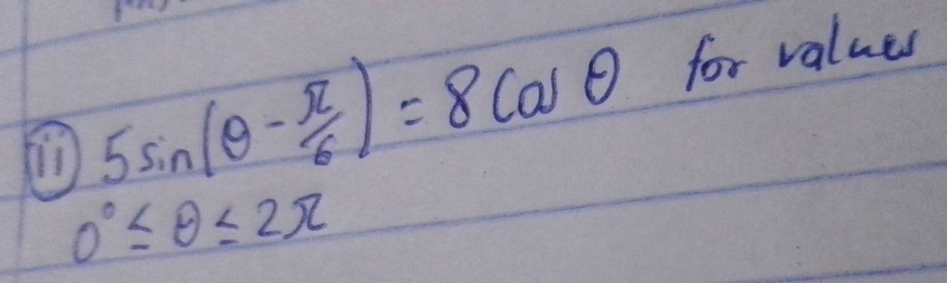 fin
5sin (θ - π /6 )=8cos θ for values
0°≤ θ ≤ 2π