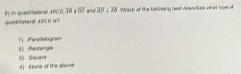 in quadristoral ABCD, overline AB overline DC and overline AD⊥ overline AB Which of the following best describes what type of
quadriateral ABCD 17
1) Parailologram
2) Restangle
3) Squara
4) None of the atove