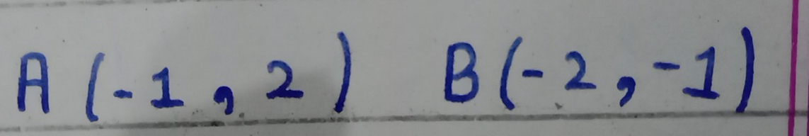 A(-1,2)
B(-2,-1)