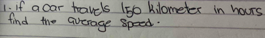 if a car travels (50 kilometer in hours 
find the average speed.