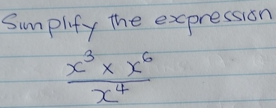 Simplify the expression
 (x^3* x^6)/x^4 