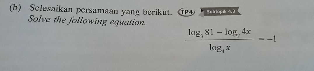 Selesaikan persamaan yang berikut. ⑰④ Subtopik 4.3
Solve the following equation.
frac log _381-log _24xlog _4x=-1