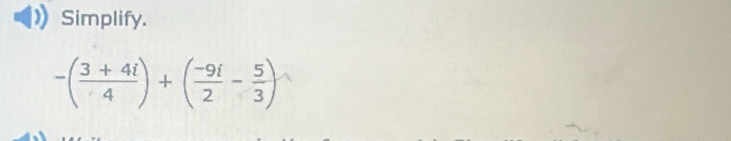 Simplify.
-( (3+4i)/4 )+( (-9i)/2 - 5/3 )